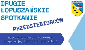 Zdjęcie do aktualności DRUGIE ŁOPUSZAŃSKIE SPOTKANIE PRZEDSIĘBIORCÓW